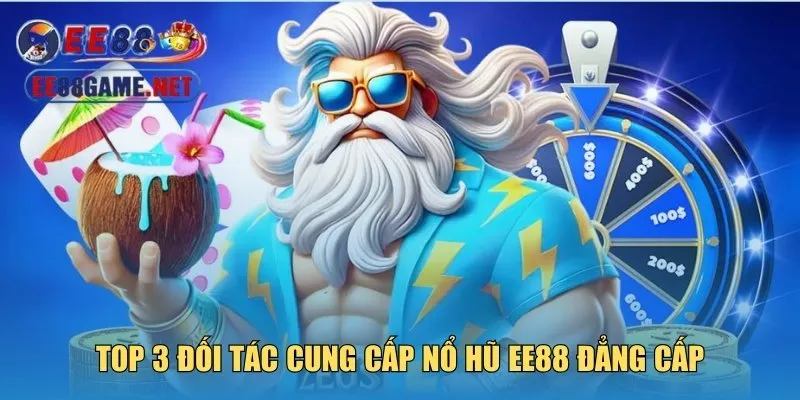 Top 3 đối tác cung cấp nổ hũ EE88 đẳng cấp